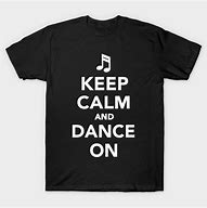Image result for Keep Calm Dance Shirts