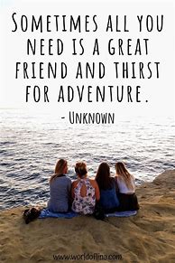 Image result for Adventurous Friend Quotes