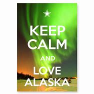 Image result for Keep Calm and Love Alaska