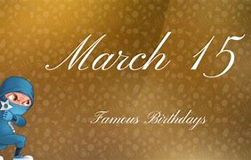 Image result for March 15 Birthdays