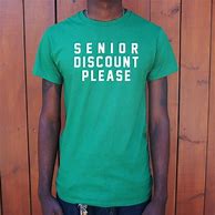 Image result for Senior Discount Please Shirt