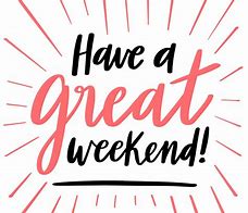 Image result for Have Good Weekend