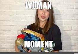 Image result for Woman Moment Meme