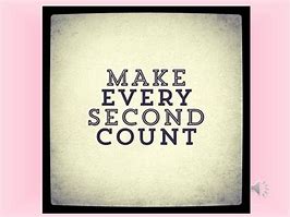 Image result for Make Every Second Count