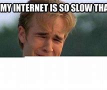 Image result for My Internet Is Slower than Meme