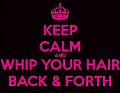Image result for Keep Calm and Whip Your Hair