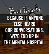 Image result for Funny Crazy Friendship Quotes