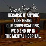 Image result for Crazy Best Friend Quotes and Sayings