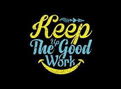 Image result for Good Work Keep It Up