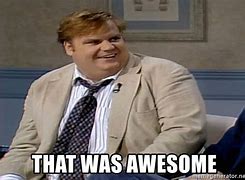 Image result for Chris Farley That Is Correct Meme