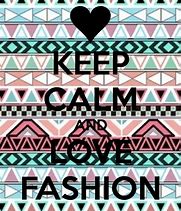 Image result for Keep Calm and Love Fashion