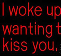 Image result for I Woke Up This Morning Wanting to Kiss You