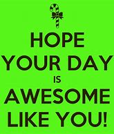 Image result for Hope Your First Day Is Awesome Quotes