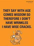 Image result for With Age Comes Wisdom Quote Funny