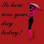 Image result for Hello How Was Your Day Images