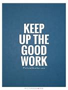 Image result for Keep Your Up Good Work