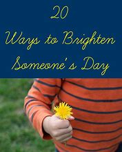 Image result for Things to Say to Brighten Someone Day