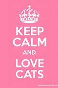 Image result for Keep Calm and Love Cats