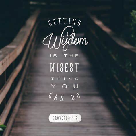 Proverbs 4:7 Wisdom is the principal thing; Therefore get wisdom. And ...