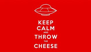 Image result for Stay Calm and Throw the Cheese Asdf