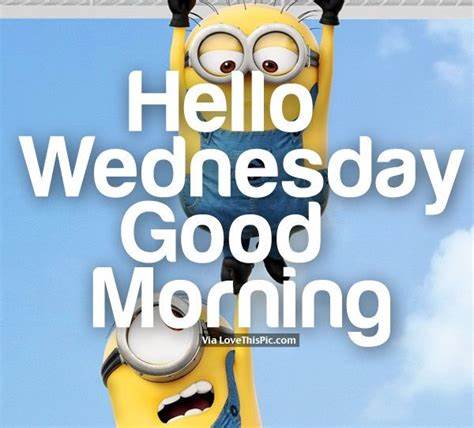 Hello Wednesday, Good Morning | Good morning wednesday, Good morning minions, Wednesday quotes