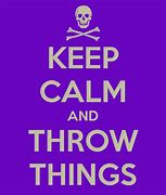 Image result for Keep Calm and Throw Something