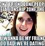 Image result for Funny Memes About Friend Zone