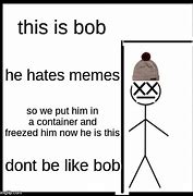 Image result for This Is Bob Don't Be Like Meme