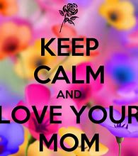 Image result for Keep Calm and Love Mom
