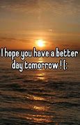 Image result for Hoping for a Better Day Tomorrow