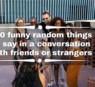 Image result for Random Funny Things to Say Out of Nowhere