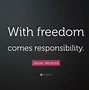 Image result for With Freedom Comes Responsibility Quote