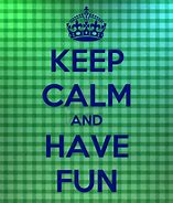 Image result for Keep Calm and Have Fun with the BAE