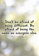 Image result for Don't Be Afraid of Being Different