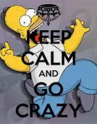 Image result for Keep Calm and Get Crazy