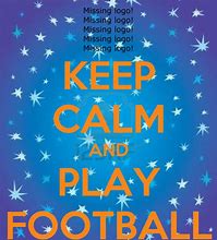 Image result for Keep Calm and Play Football