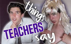 Image result for Annoying Things Teachers Say