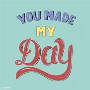 Image result for You Make My Day Everyday