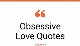 Image result for Obsession vs Love Quotes