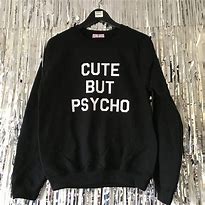 Image result for Cute but Psycho Sweatshirt