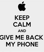 Image result for Give Me My Phone Back