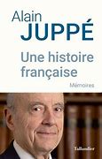 Résultat d’images pour Une histoire française : mémoires / Alain Juppé