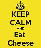 Image result for Stay Calm and Eat Cheese