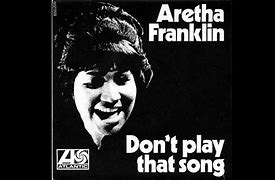 Image result for Song Don't Play That Song by Aretha Franklin