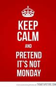 Image result for Keep Calm and Pretend It S Not Tuesday