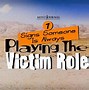 Image result for You Always Play the Victim