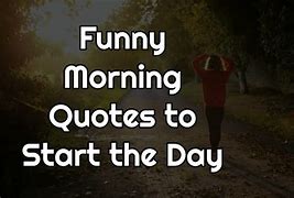Image result for Silly Quotes to Start the Day