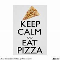 Image result for Keep Calm and Eat Pizza Dippers