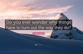 Image result for Do You Ever Wonder Sayings