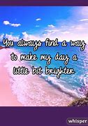 Image result for You Always Make My Day Brighter